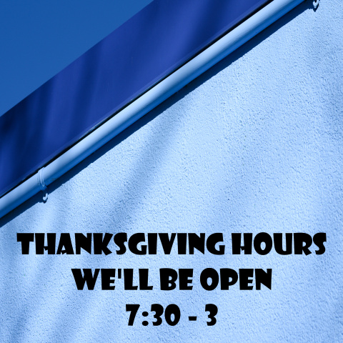 Thanksgiving Hours 7:30 - 3